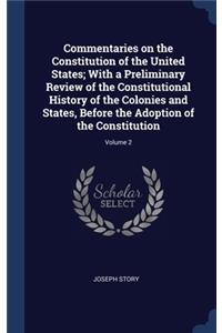 Commentaries on the Constitution of the United States; With a Preliminary Review of the Constitutional History of the Colonies and States, Before the Adoption of the Constitution; Volume 2