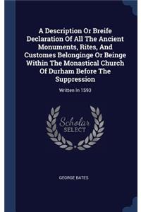 A Description Or Breife Declaration Of All The Ancient Monuments, Rites, And Customes Belonginge Or Beinge Within The Monastical Church Of Durham Before The Suppression