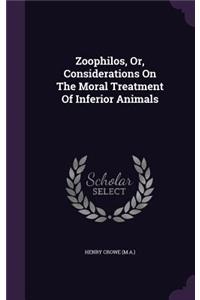 Zoophilos, Or, Considerations On The Moral Treatment Of Inferior Animals