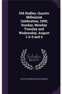 Old Hadley, Quarter Millennial Celebration, 1909; Sunday, Monday Tuesday and Wednesday, August 1-2-3 and 4