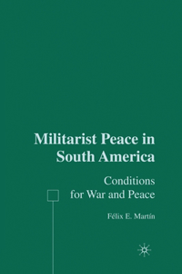 Militarist Peace in South America: Conditions for War and Peace