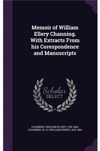 Memoir of William Ellery Channing. with Extracts from His Corespondence and Manuscripts