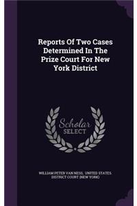 Reports of Two Cases Determined in the Prize Court for New York District