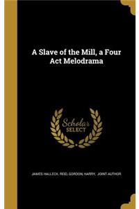 A Slave of the Mill, a Four Act Melodrama