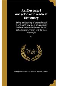 An illustrated encyclopædic medical dictionary: Being a dictionary of the technical terms used by writers on medicine and the collateral sciences, in the Latin, English, French and German language