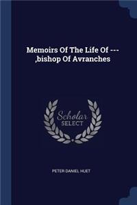 Memoirs Of The Life Of ---, bishop Of Avranches