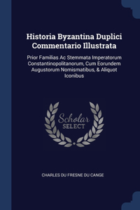 Historia Byzantina Duplici Commentario Illustrata