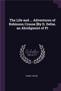 The Life and ... Adventures of Robinson Crusoe [By D. Defoe. an Abridgment of Pt