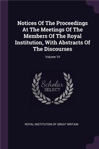 Notices of the Proceedings at the Meetings of the Members of the Royal Institution, with Abstracts of the Discourses; Volume 14