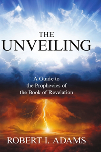 UNVEILING - A Guide to the Prophecies of the Book of Revelation