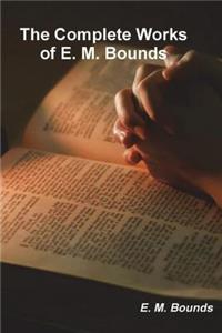 The Complete Works of E. M. Bounds (on Prayer)