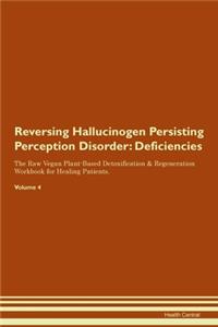 Reversing Hallucinogen Persisting Perception Disorder: Deficiencies The Raw Vegan Plant-Based Detoxification & Regeneration Workbook for Healing Patients. Volume 4