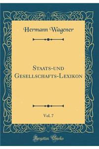 Staats-Und Gesellschafts-Lexikon, Vol. 7 (Classic Reprint)