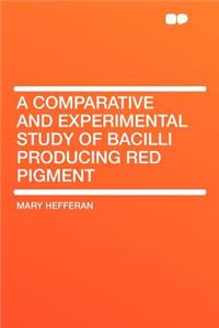 A Comparative and Experimental Study of Bacilli Producing Red Pigment