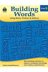 Building Words: Using Roots, Prefixes and Suffixes Gr 5
