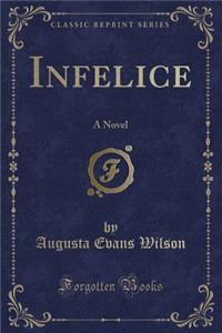 Infelice: A Novel (Classic Reprint)