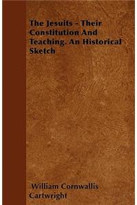 The Jesuits - Their Constitution And Teaching. An Historical Sketch