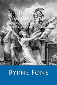Trojan Women: A Novel of the Fall of Troy