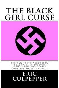 The Black Girl Curse: The Raw Truth about How Black Women Evolved Into Throwaway Women.