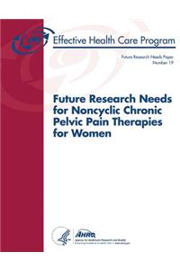 Future Research Needs for Noncyclic Chronic Pelvic Pain Therapies for Women
