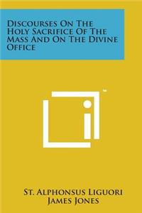 Discourses on the Holy Sacrifice of the Mass and on the Divine Office