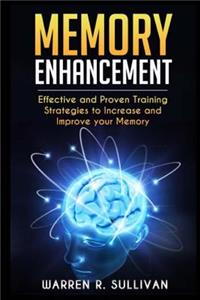 Memory Enhancement: Effective and Proven Training Strategies to Increase and Improve Your Memory