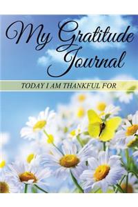 My Gratitude Journal: Today I Am Thankful For