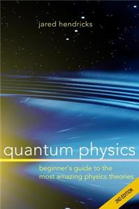 Quantum Physics: Superstrings, Einstein & Bohr, Quantum Electrodynamics, Hidden Dimensions and Other Most Amazing Physics Theories - Ultimate Beginner's Guide