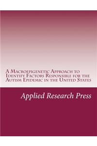 A Macroepigenetic Approach to Identify Factors Responsible for the Autism Epidemic in the United States