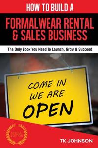 How to Build a Formalwear Rental & Sales Business (Special Edition): The Only Book You Need to Launch, Grow & Succeed