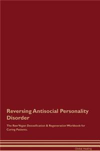 Reversing Antisocial Personality Disorder the Raw Vegan Detoxification & Regeneration Workbook for Curing Patients