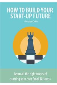How to Build Your Start-Up Future