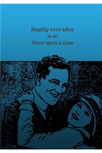 Happily ever after is so Once upon a time