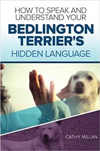 How to Speak and Understand Your Bedlington Terrier's Hidden Language: Fun and Fascinating Guide to the Inner World of Dogs