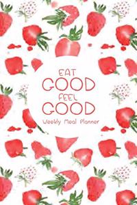 Weekly Meal Planner Eat Good Feel Good: Meal Planning Calendar with Grocery List (Food Journals and Meal Planners)