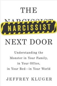 The Narcissist Next Door: Understanding the Monster in Your Family, in Your Office, in Your Bed - In Your World