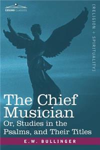 Chief Musician Or, Studies in the Psalms, and Their Titles