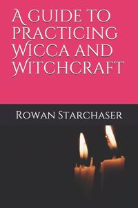 A guide to practicing Wicca and Witchcraft