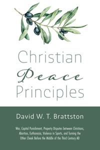 Christian Peace Principles: War, Capital Punishment, Property Disputes Between Christians, Abortion, Euthanasia, Violence in Sports, and Turning the Other Cheek Before the Midd