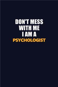 Don't Mess With Me I Am A Psychologist