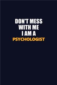 Don't Mess With Me I Am A Psychologist