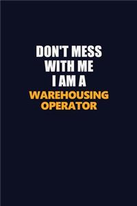 Don't Mess With Me I Am A Warehousing Operator