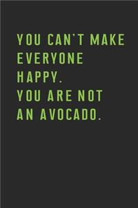You Can't Make Everyone Happy You Are Not An Avocado.