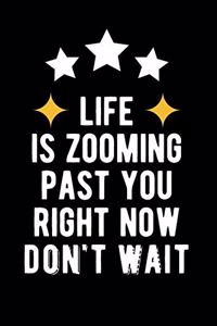 Life is Zooming Past You Right Now Don't Wait