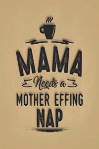 Mama Needs A Mother Effing Nap Coffee