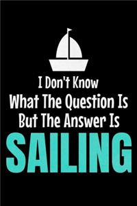I Don't Know What The Question Is But The Answer Is Sailing