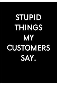 Stupid Things My Customers Say.