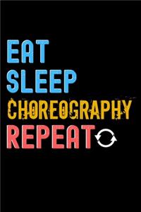 Eat, Sleep, choreography, Repeat Notebook - choreography Funny Gift