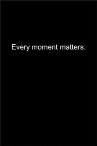 Every moment matters.