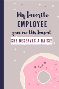 My Favorite Employee Gave Me This Journal She Deserves a Raise!
